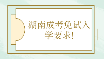 湖南成考免試入學(xué)要求