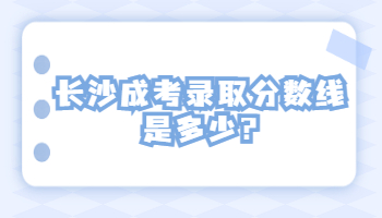 長沙成考錄取分?jǐn)?shù)線