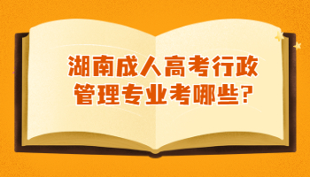 湖南成人高考行政管理專業(yè)