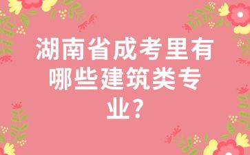 湖南省成考里有哪些建筑類專業?
